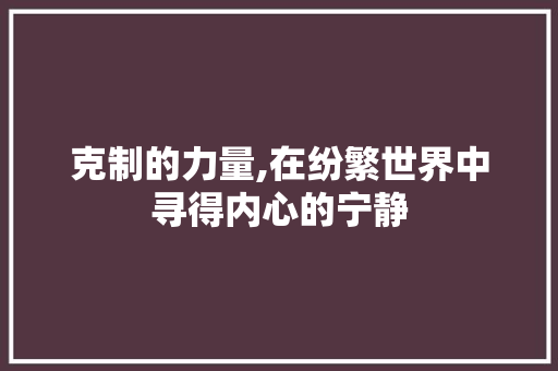 克制的力量,在纷繁世界中寻得内心的宁静
