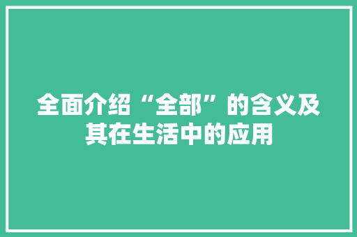 全面介绍“全部”的含义及其在生活中的应用