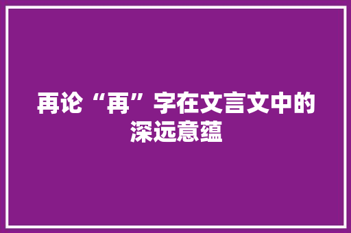 再论“再”字在文言文中的深远意蕴