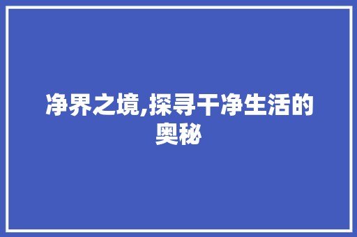 净界之境,探寻干净生活的奥秘