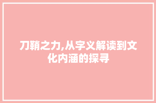 刀鞘之力,从字义解读到文化内涵的探寻