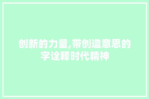 创新的力量,带创造意思的字诠释时代精神