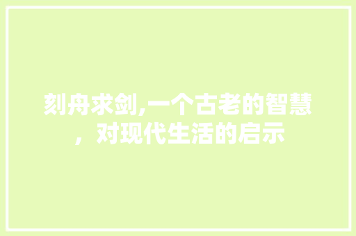 刻舟求剑,一个古老的智慧，对现代生活的启示