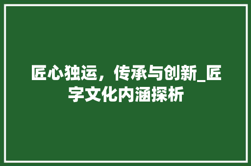 匠心独运，传承与创新_匠字文化内涵探析