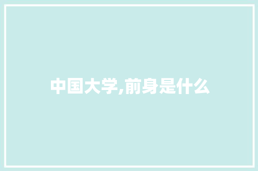 中国大学,前身是什么