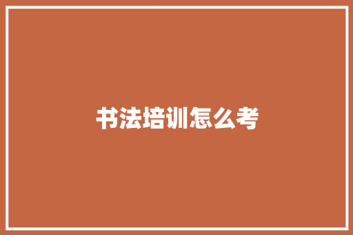 书法培训怎么考