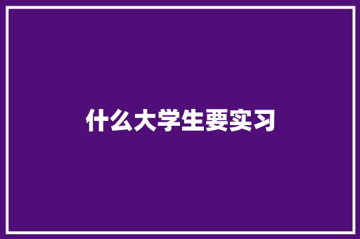 什么大学生要实习