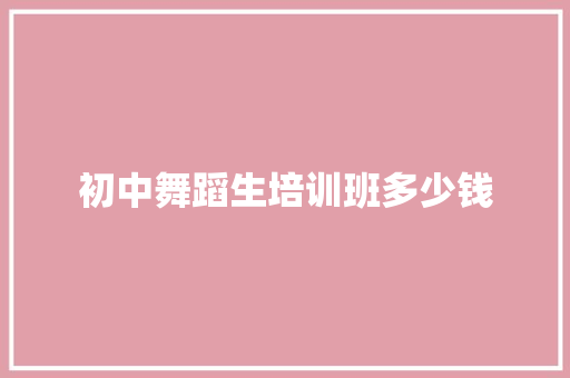 初中舞蹈生培训班多少钱