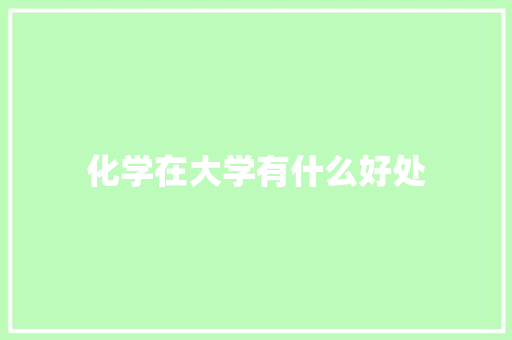 化学在大学有什么好处
