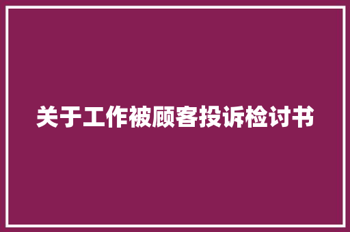 关于工作被顾客投诉检讨书