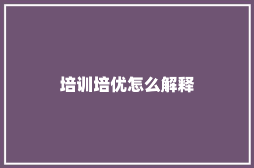培训培优怎么解释 商业文案