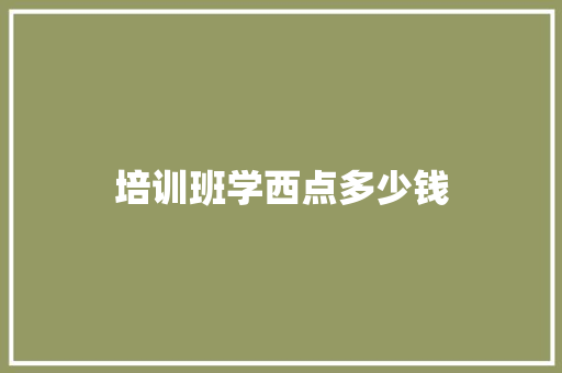 培训班学西点多少钱