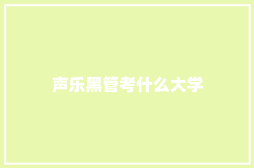 声乐黑管考什么大学