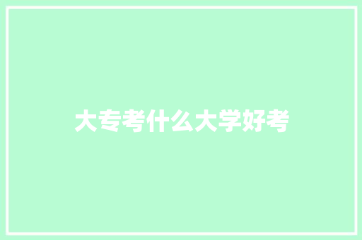 大专考什么大学好考