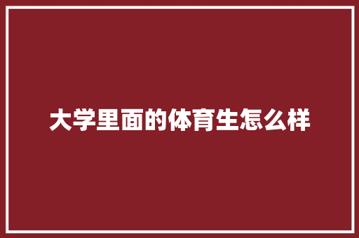 大学里面的体育生怎么样 诗歌创作
