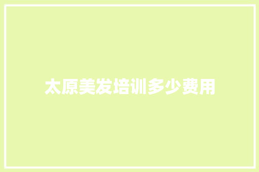 太原美发培训多少费用