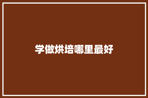 学做烘培哪里最好