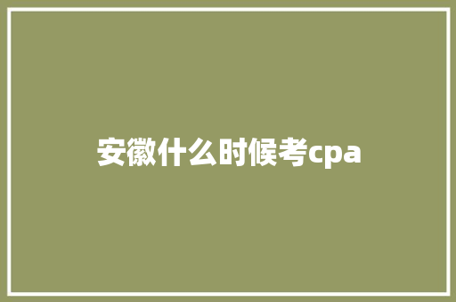 安徽什么时候考cpa