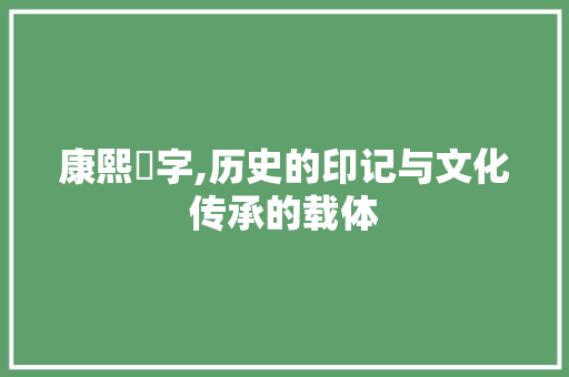 康熙濔字,历史的印记与文化传承的载体