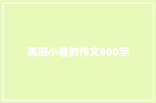 再回小巷的作文900字 简历模板