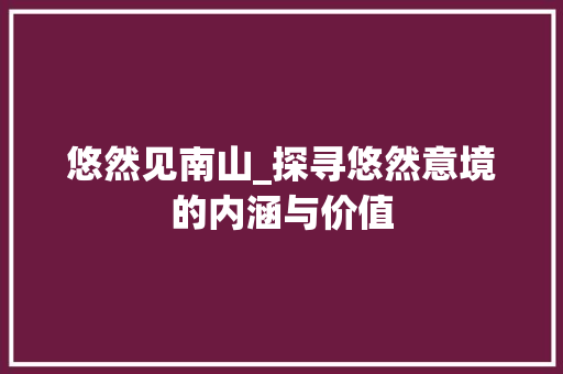 悠然见南山_探寻悠然意境的内涵与价值