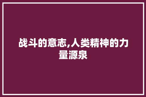 战斗的意志,人类精神的力量源泉
