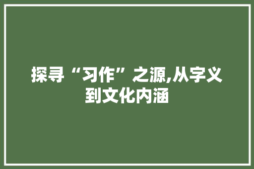 探寻“习作”之源,从字义到文化内涵 范文赏析