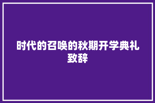 时代的召唤的秋期开学典礼致辞