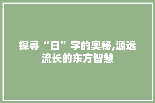 探寻“日”字的奥秘,源远流长的东方智慧