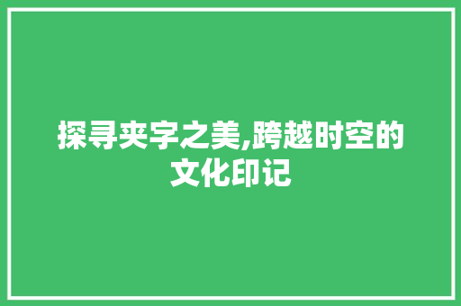 探寻夹字之美,跨越时空的文化印记