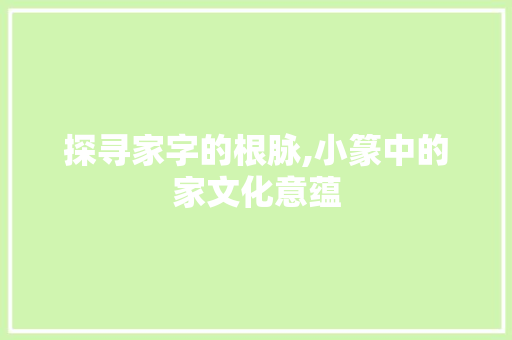 探寻家字的根脉,小篆中的家文化意蕴