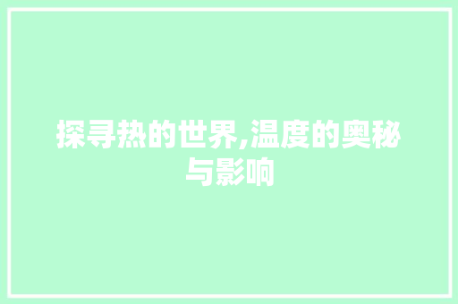探寻热的世界,温度的奥秘与影响