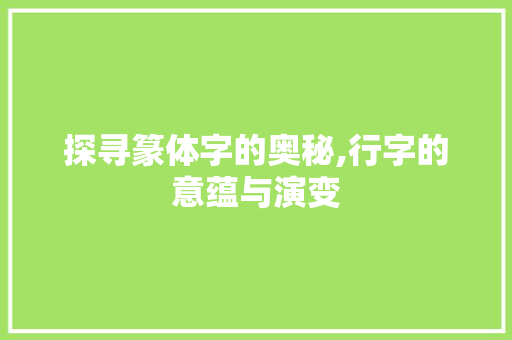 探寻篆体字的奥秘,行字的意蕴与演变