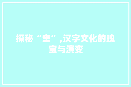 探秘“奎”,汉字文化的瑰宝与演变
