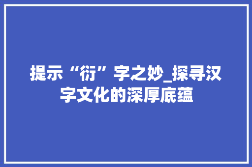 提示“衍”字之妙_探寻汉字文化的深厚底蕴