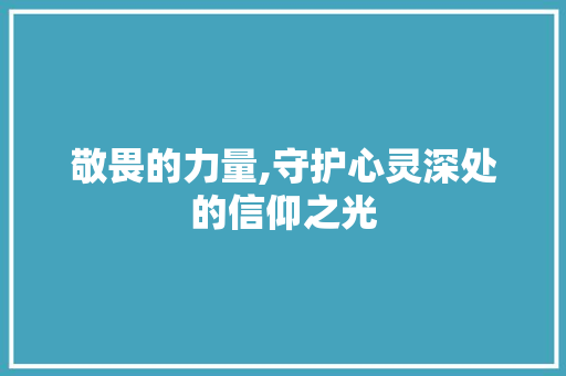 敬畏的力量,守护心灵深处的信仰之光