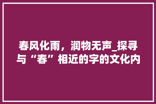 春风化雨，润物无声_探寻与“春”相近的字的文化内涵