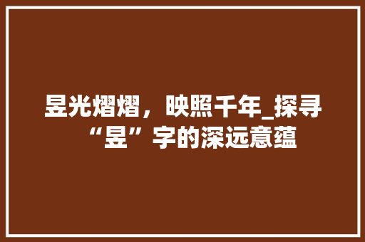 昱光熠熠，映照千年_探寻“昱”字的深远意蕴