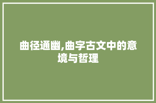 曲径通幽,曲字古文中的意境与哲理