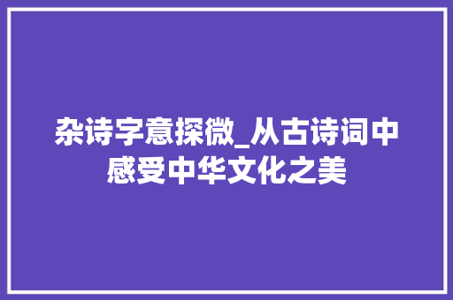 杂诗字意探微_从古诗词中感受中华文化之美