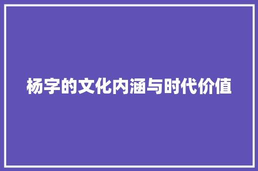 杨字的文化内涵与时代价值