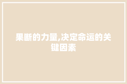 果断的力量,决定命运的关键因素 写作社区