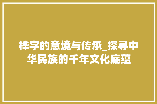 桦字的意境与传承_探寻中华民族的千年文化底蕴 词汇积累