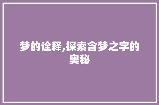 梦的诠释,探索含梦之字的奥秘 写作社区
