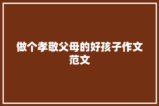 做个孝敬父母的好孩子作文范文