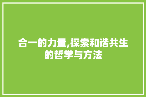 合一的力量,探索和谐共生的哲学与方法 写作技巧