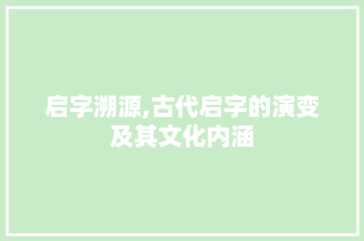 启字溯源,古代启字的演变及其文化内涵