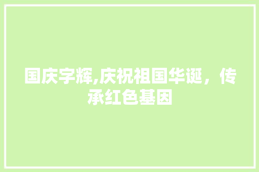 国庆字辉,庆祝祖国华诞，传承红色基因