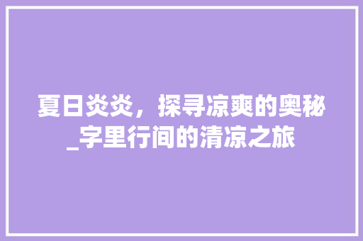 夏日炎炎，探寻凉爽的奥秘_字里行间的清凉之旅
