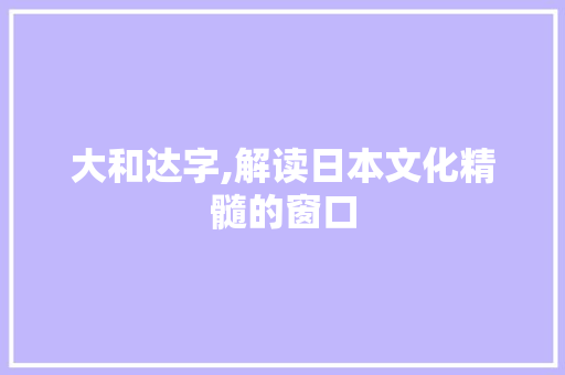 大和达字,解读日本文化精髓的窗口